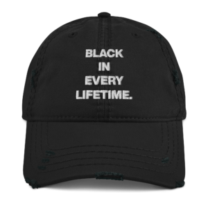Black In Every Lifetime Distressed Dad Hat