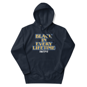 IWTNT Black In Every Lifetime Premium Hoodie